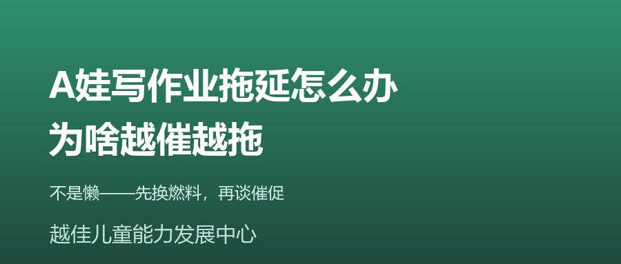 天津 多动症 写作业拖延 任务分解 行为干预 越佳儿童能力发展中心